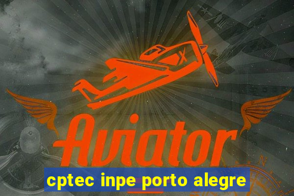 cptec inpe porto alegre